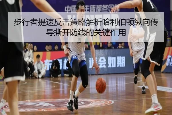 步行者提速反击策略解析哈利伯顿纵向传导撕开防线的关键作用